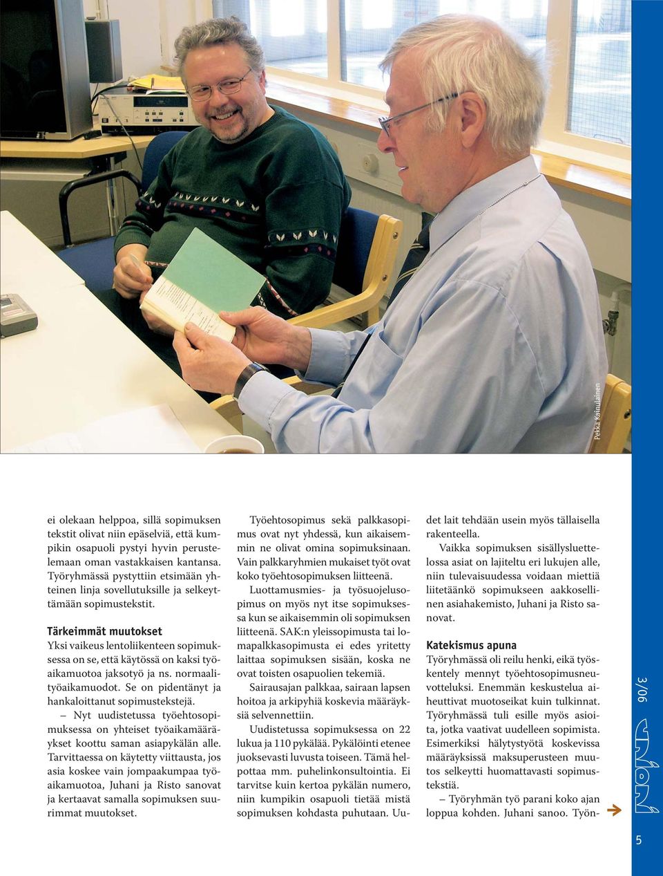 Tärkeimmät muutokset Yksi vaikeus lentoliikenteen sopimuksessa on se, että käytössä on kaksi työaikamuotoa jaksotyö ja ns. normaalityöaikamuodot. Se on pidentänyt ja hankaloittanut sopimustekstejä.