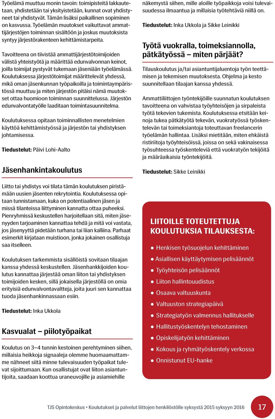 Tavoitteena on tiivistää ammattijärjestötoimijoiden välistä yhteistyötä ja määrittää edunvalvonnan keinot, joilla toimijat pystyvät tukemaan jäseniään työelämässä.