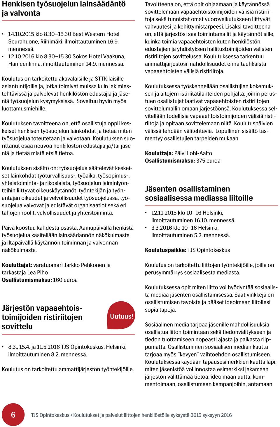 Koulutus on tarkoitettu akavalaisille ja STTK:laisille asiantuntijoille ja, jotka toimivat muissa kuin lakimiestehtävissä ja palvelevat henkilöstön edustajia ja jäseniä työsuojelun kysymyksissä.