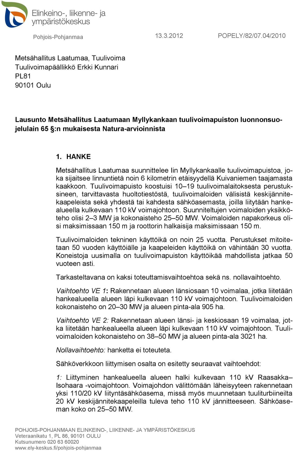 Natura-arvioinnista 1. HANKE Metsähallitus Laatumaa suunnittelee Iin Myllykankaalle tuulivoimapuistoa, joka sijaitsee linnuntietä noin 6 kilometrin etäisyydellä Kuivaniemen taajamasta kaakkoon.