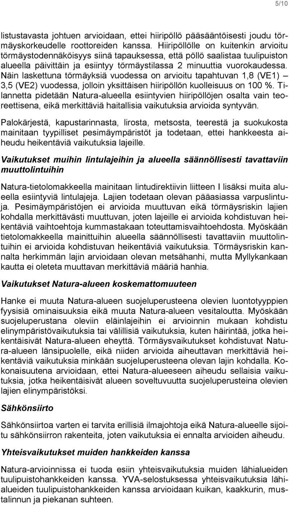 Näin laskettuna törmäyksiä vuodessa on arvioitu tapahtuvan 1,8 (VE1) 3,5 (VE2) vuodessa, jolloin yksittäisen hiiripöllön kuolleisuus on 100 %.