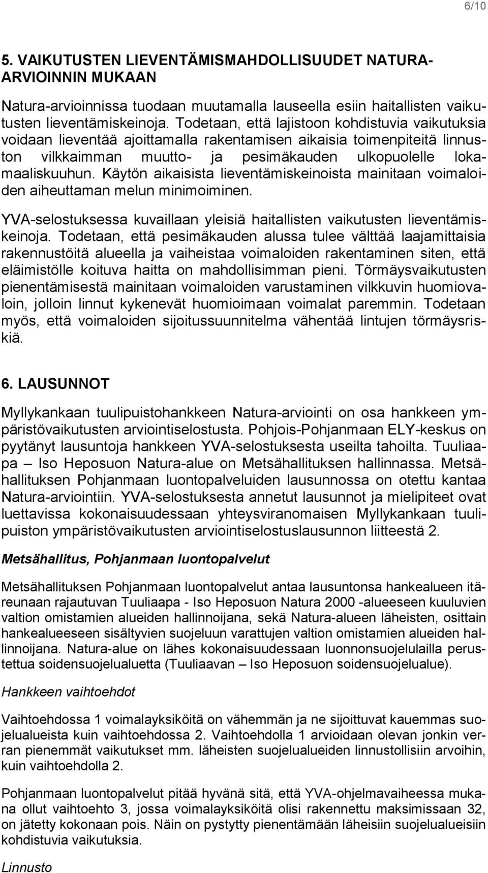 Käytön aikaisista lieventämiskeinoista mainitaan voimaloiden aiheuttaman melun minimoiminen. YVA-selostuksessa kuvaillaan yleisiä haitallisten vaikutusten lieventämiskeinoja.