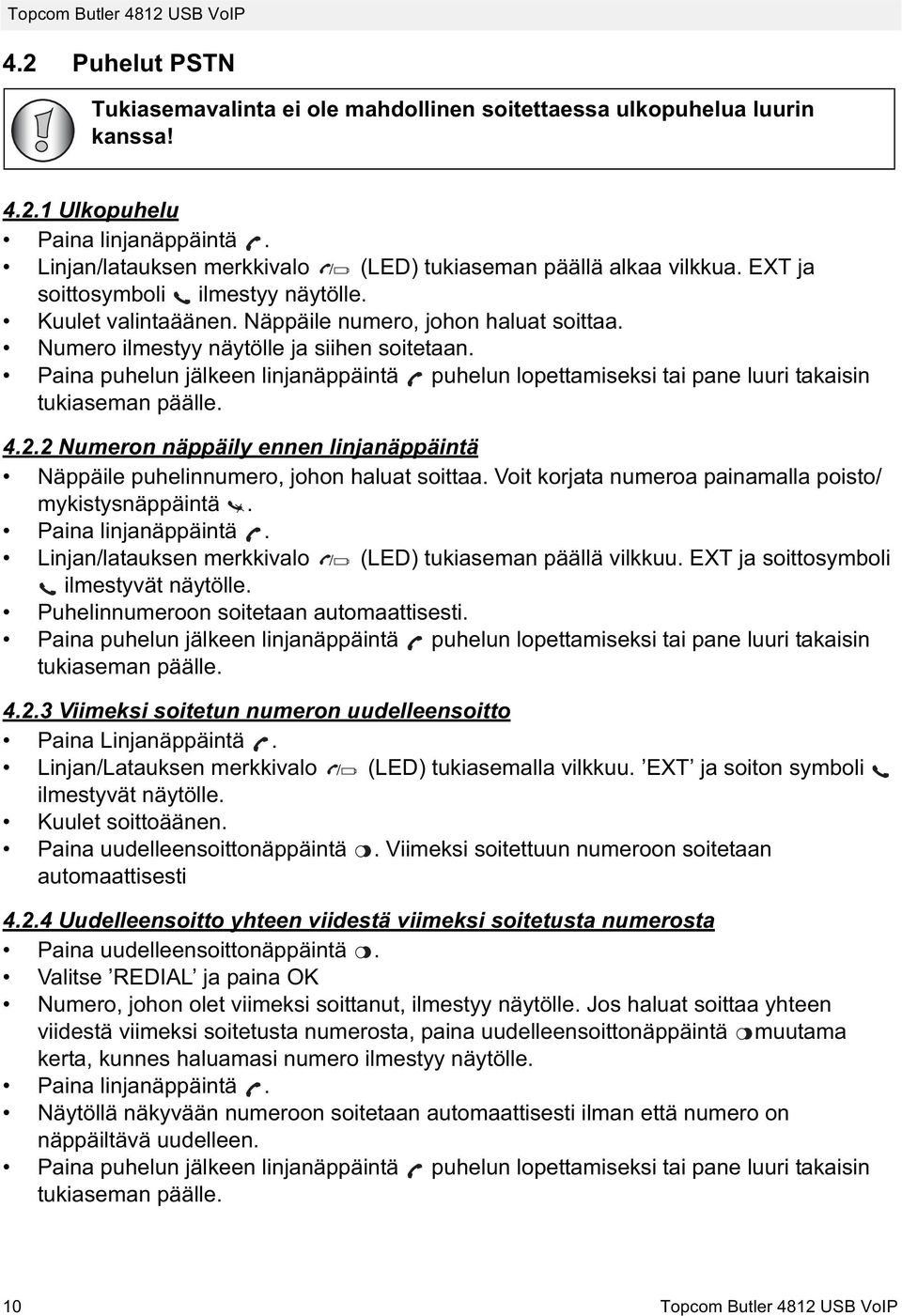 Paina puhelun jälkeen linjanäppäintä puhelun lopettamiseksi tai pane luuri takaisin tukiaseman päälle. 4.2.2 Numeron näppäily ennen linjanäppäintä Näppäile puhelinnumero, johon haluat soittaa.