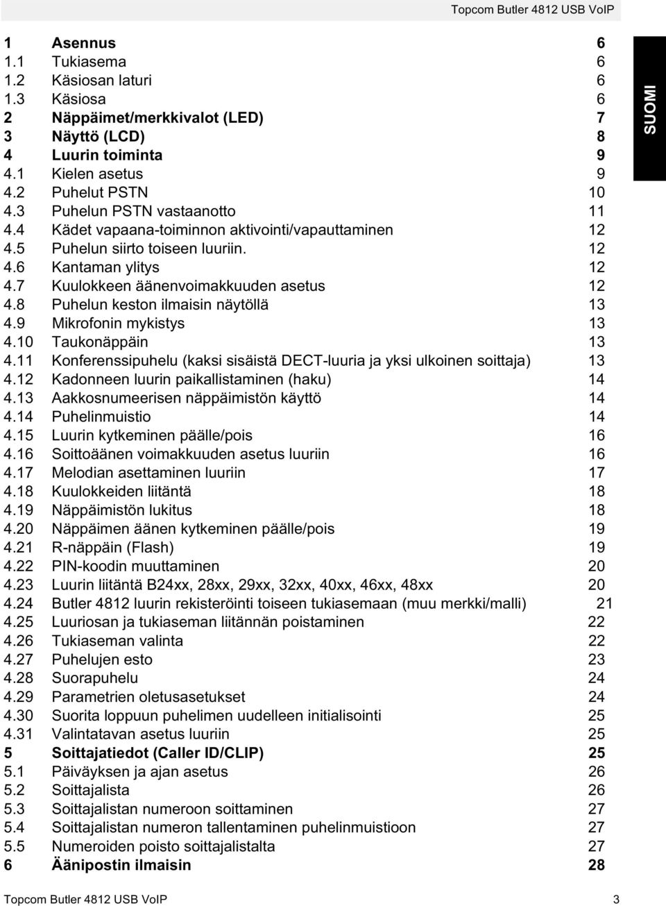 8 Puhelun keston ilmaisin näytöllä 13 4.9 Mikrofonin mykistys 13 4.10 Taukonäppäin 13 4.11 Konferenssipuhelu (kaksi sisäistä DECT-luuria ja yksi ulkoinen soittaja) 13 4.