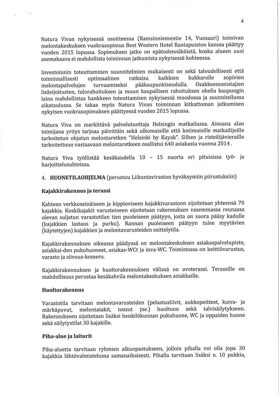 Investinnin tteuttaminen suunnitelmien mukaisesti n sekä taludellisesti että timinnallisesti ptimaalinen ratkaisu kaikkien kukkarlle spivien melntapalvelujen turvaamiseksi pääkaupunkiseudulla.