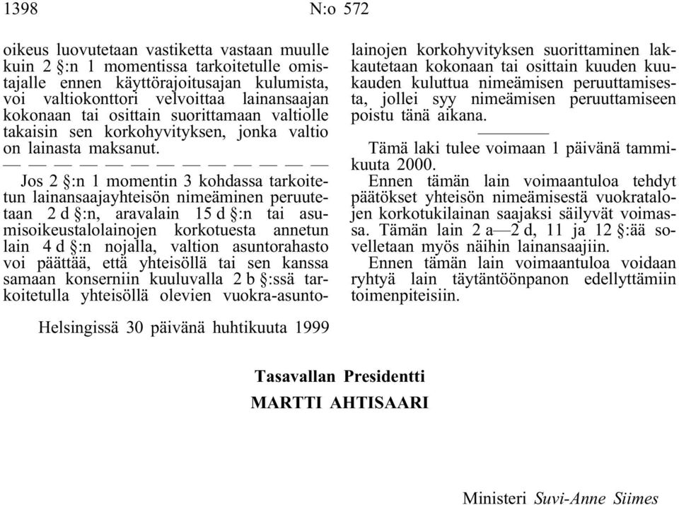 Jos 2 :n 1 momentin 3 kohdassa tarkoitetun lainansaajayhteisön nimeäminen peruutetaan 2 d :n, aravalain 15 d :n tai asumisoikeustalolainojen korkotuesta annetun lain 4 d :n nojalla, valtion