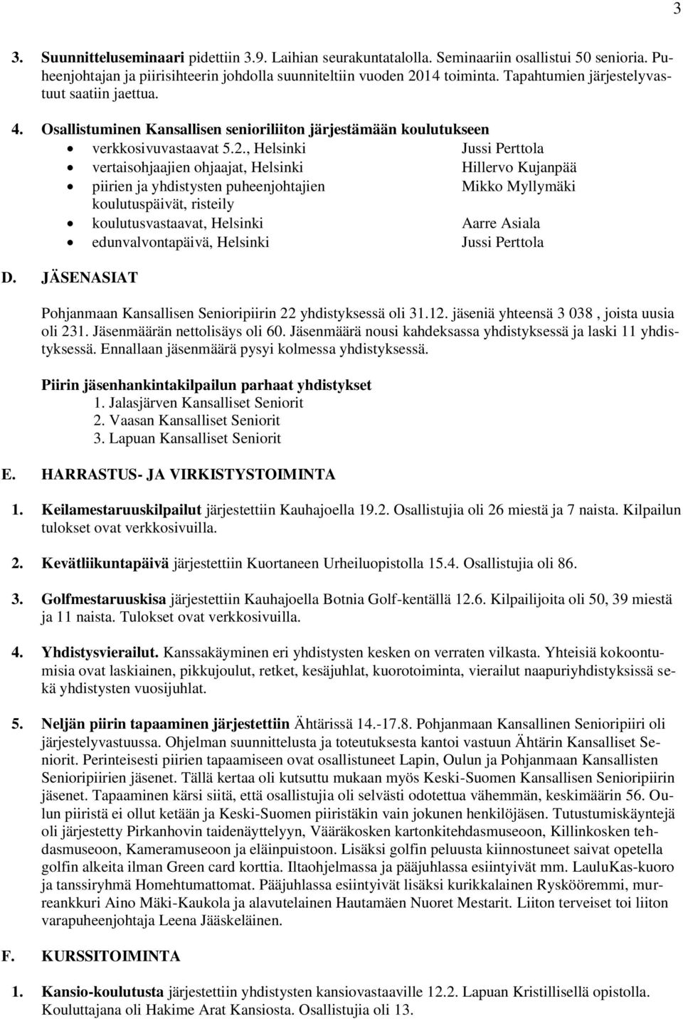 , Helsinki Jussi Perttola vertaisohjaajien ohjaajat, Helsinki Hillervo Kujanpää piirien ja yhdistysten puheenjohtajien Mikko Myllymäki koulutuspäivät, risteily koulutusvastaavat, Helsinki Aarre