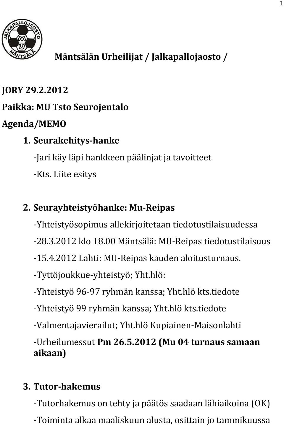 2012 Lahti: MU-Reipas kauden aloitusturnaus. -Tyttöjoukkue-yhteistyö; Yht.hlö: -Yhteistyö 96-97 ryhmän kanssa; Yht.hlö kts.tiedote -Yhteistyö 99 ryhmän kanssa; Yht.hlö kts.tiedote -Valmentajavierailut; Yht.