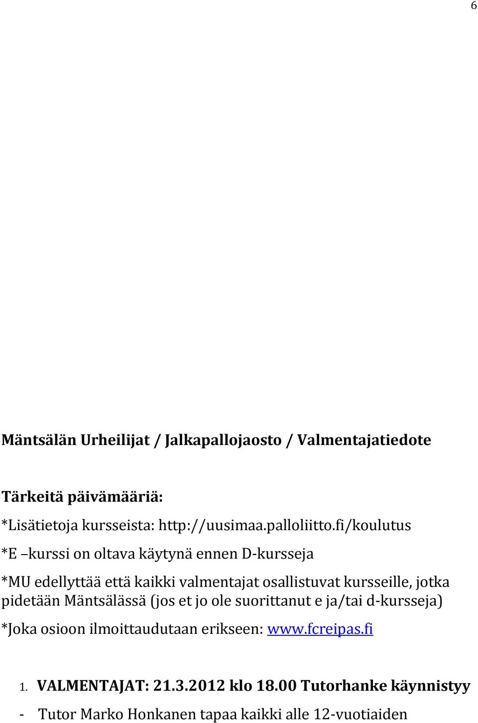 fi/koulutus *E kurssi on oltava käytynä ennen D-kursseja *MU edellyttää että kaikki valmentajat osallistuvat kursseille,