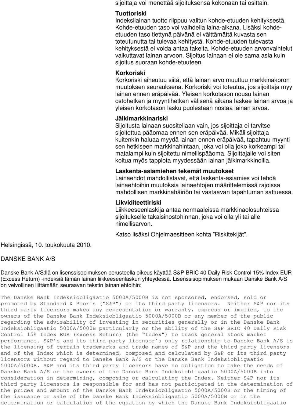 Kohde-etuuden tulevasta kehityksestä ei voida antaa takeita. Kohde-etuuden arvonvaihtelut vaikuttavat lainan arvoon. Sijoitus lainaan ei ole sama asia kuin sijoitus suoraan kohde-etuuteen.