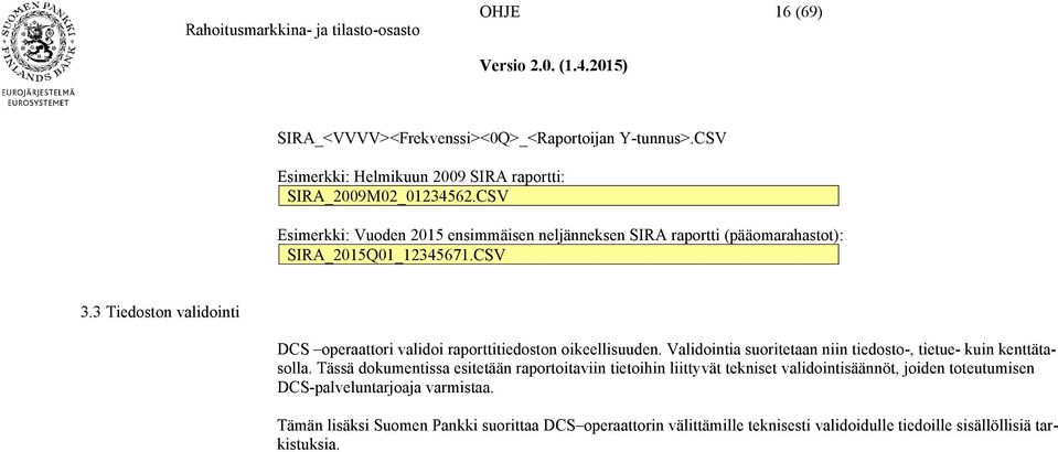 3 Tiedoston validointi DCS operaattori validoi raporttitiedoston oikeellisuuden. Validointia suoritetaan niin tiedosto-, tietue- kuin kenttätasolla.