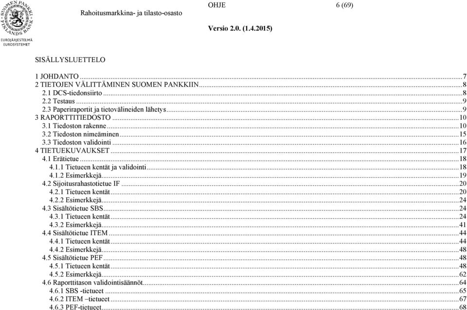 .. 18 4.1.2 Esimerkkejä... 19 4.2 Sijoitusrahastotietue IF... 20 4.2.1 Tietueen kentät... 20 4.2.2 Esimerkkejä... 24 4.3 Sisältötietue SBS... 24 4.3.1 Tietueen kentät... 24 4.3.2 Esimerkkejä... 41 4.