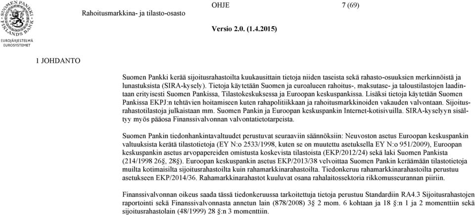 Lisäksi tietoja käytetään Suomen Pankissa EKPJ:n tehtävien hoitamiseen kuten rahapolitiikkaan ja rahoitusmarkkinoiden vakauden valvontaan. Sijoitusrahastotilastoja julkaistaan mm.