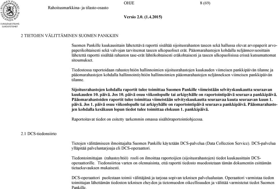 Pääomarahastojen kohdalla neljännesvuosittain lähetettä raportti sisältää rahaston tase-erät lähtökohtaisesti eräkohtaisesti ja taseen ulkopuolisissa erissä kutsumattomat sitoumukset.