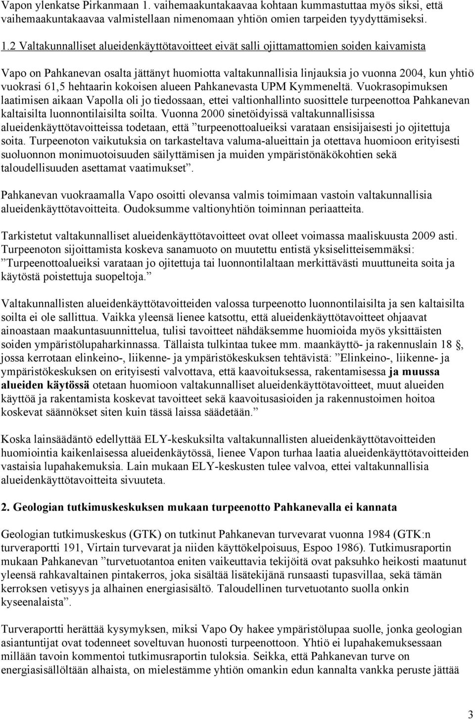 2 Valtakunnalliset alueidenkäyttötavoitteet eivät salli ojittamattomien soiden kaivamista Vapo on Pahkanevan osalta jättänyt huomiotta valtakunnallisia linjauksia jo vuonna 2004, kun yhtiö vuokrasi