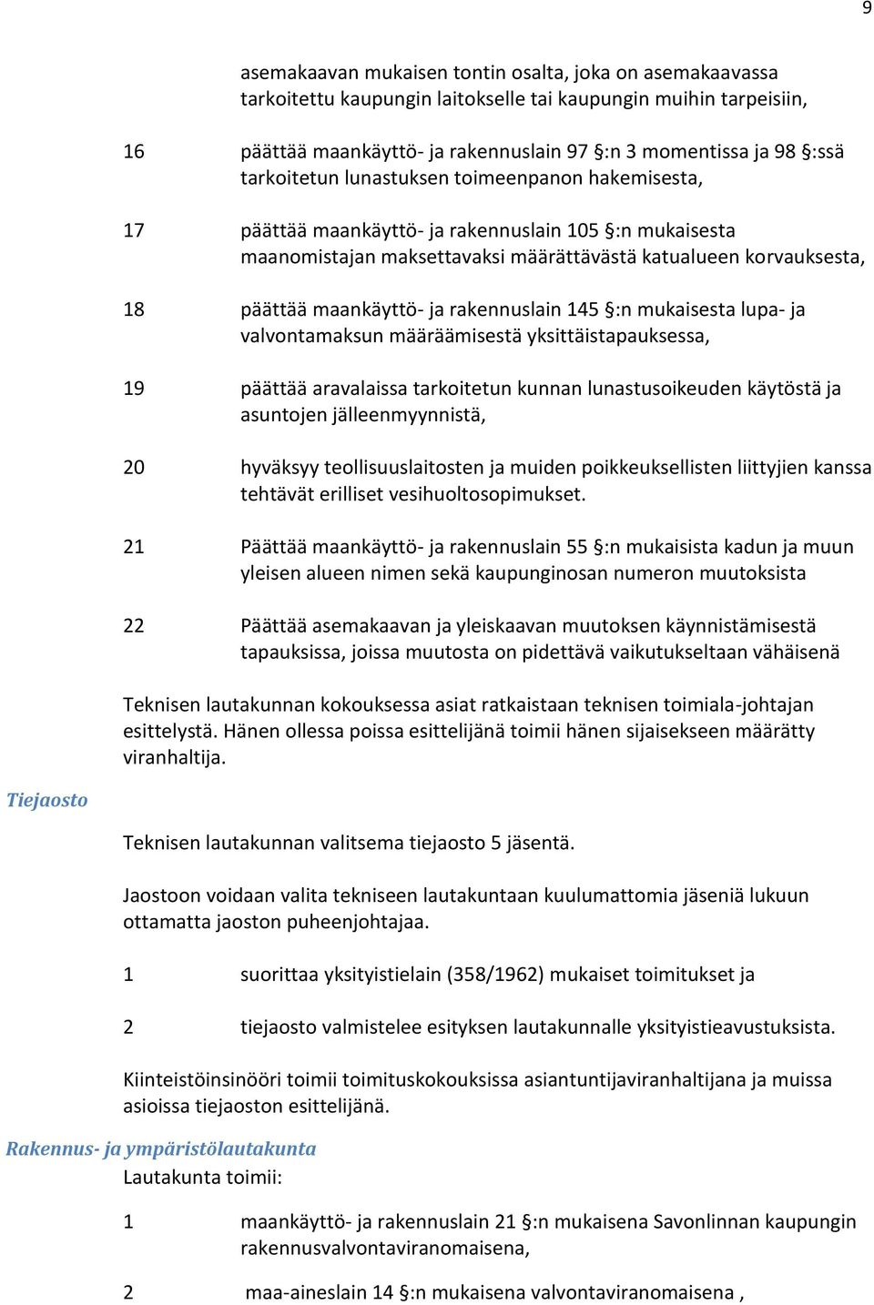 rakennuslain 145 :n mukaisesta lupa- ja valvontamaksun määräämisestä yksittäistapauksessa, 19 päättää aravalaissa tarkoitetun kunnan lunastusoikeuden käytöstä ja asuntojen jälleenmyynnistä, 20