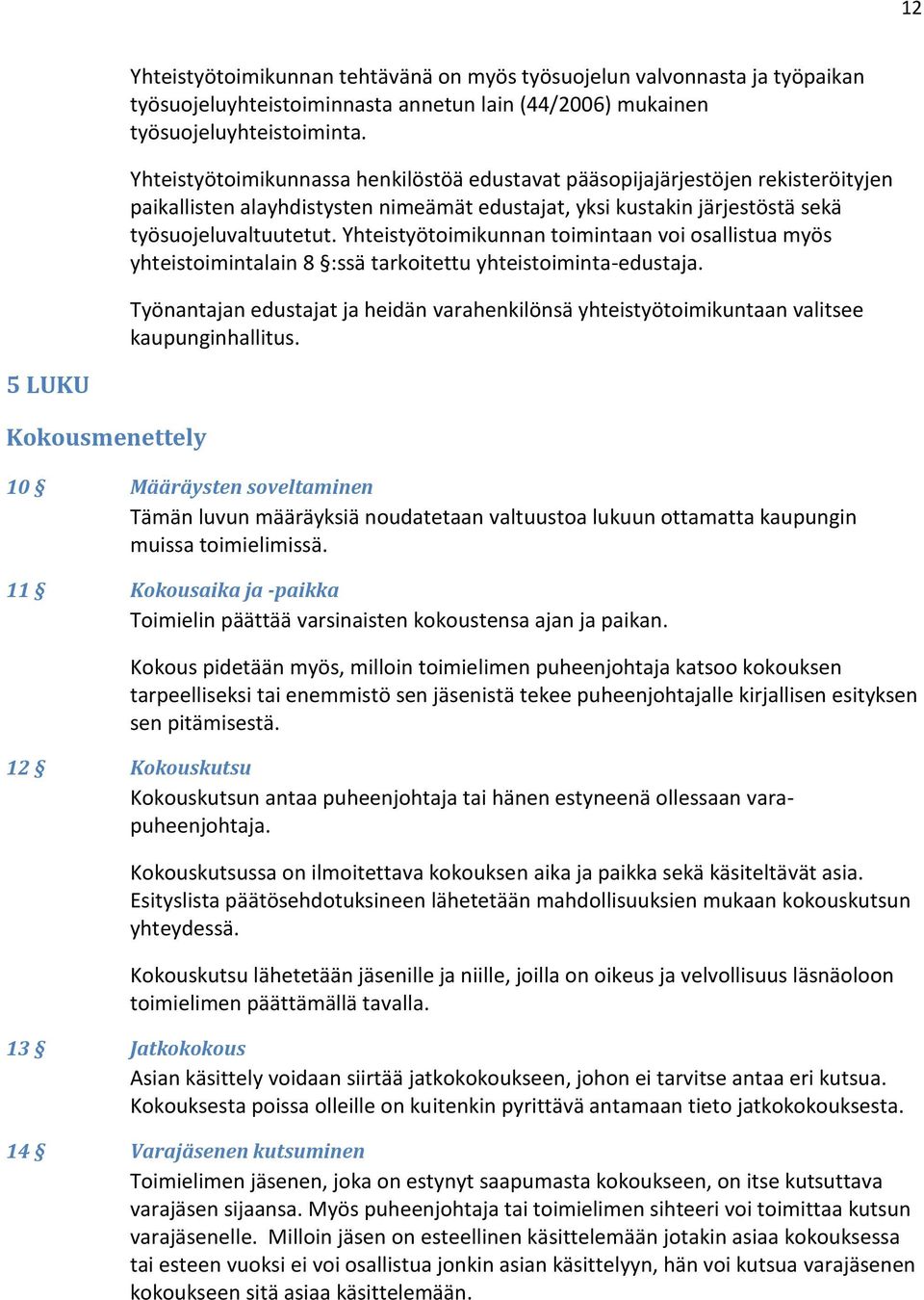 Yhteistyötoimikunnan toimintaan voi osallistua myös yhteistoimintalain 8 :ssä tarkoitettu yhteistoiminta-edustaja.