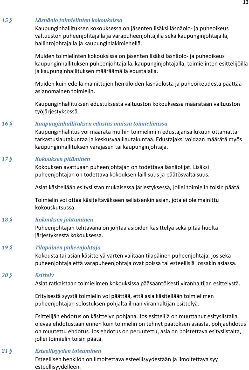 Muiden toimielinten kokouksissa on jäsenten lisäksi läsnäolo- ja puheoikeus kaupunginhallituksen puheenjohtajalla, kaupunginjohtajalla, toimielinten esittelijöillä ja kaupunginhallituksen määräämällä