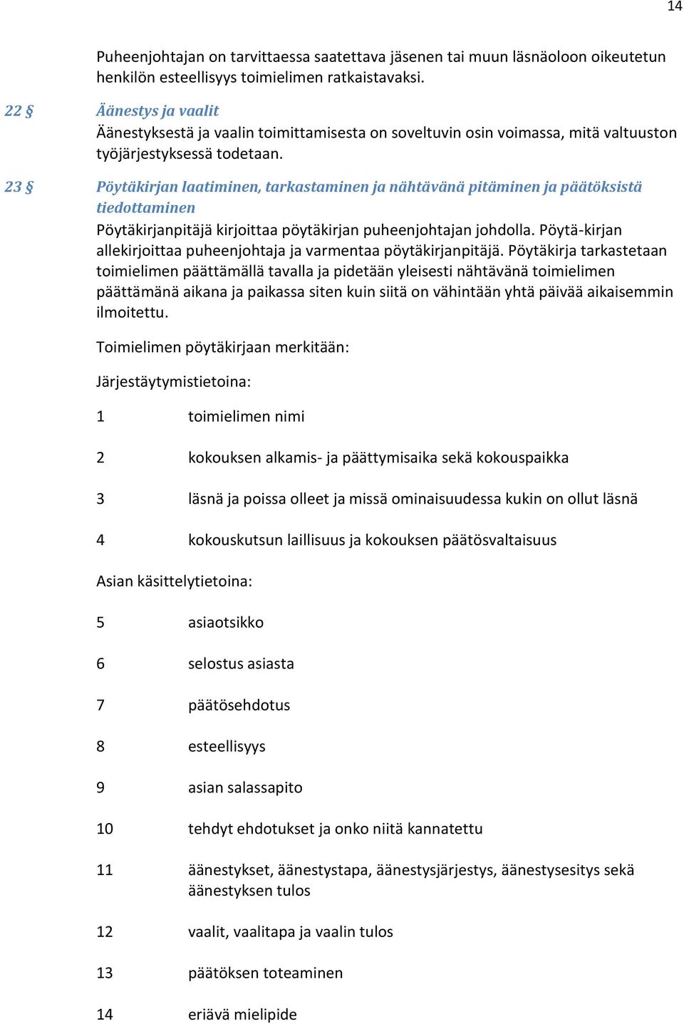 23 Pöytäkirjan laatiminen, tarkastaminen ja nähtävänä pitäminen ja päätöksistä tiedottaminen Pöytäkirjanpitäjä kirjoittaa pöytäkirjan puheenjohtajan johdolla.