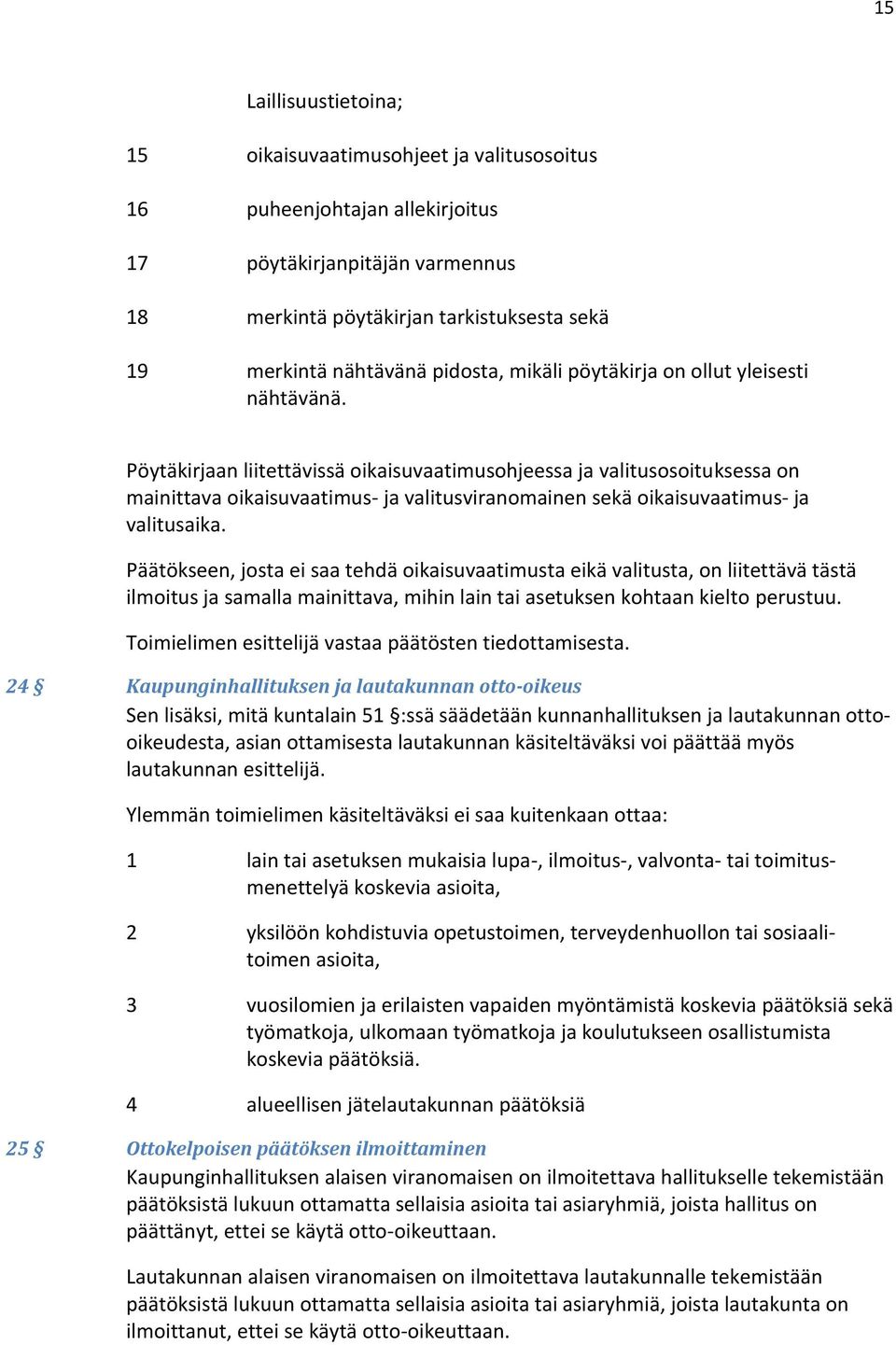 Pöytäkirjaan liitettävissä oikaisuvaatimusohjeessa ja valitusosoituksessa on mainittava oikaisuvaatimus- ja valitusviranomainen sekä oikaisuvaatimus- ja valitusaika.