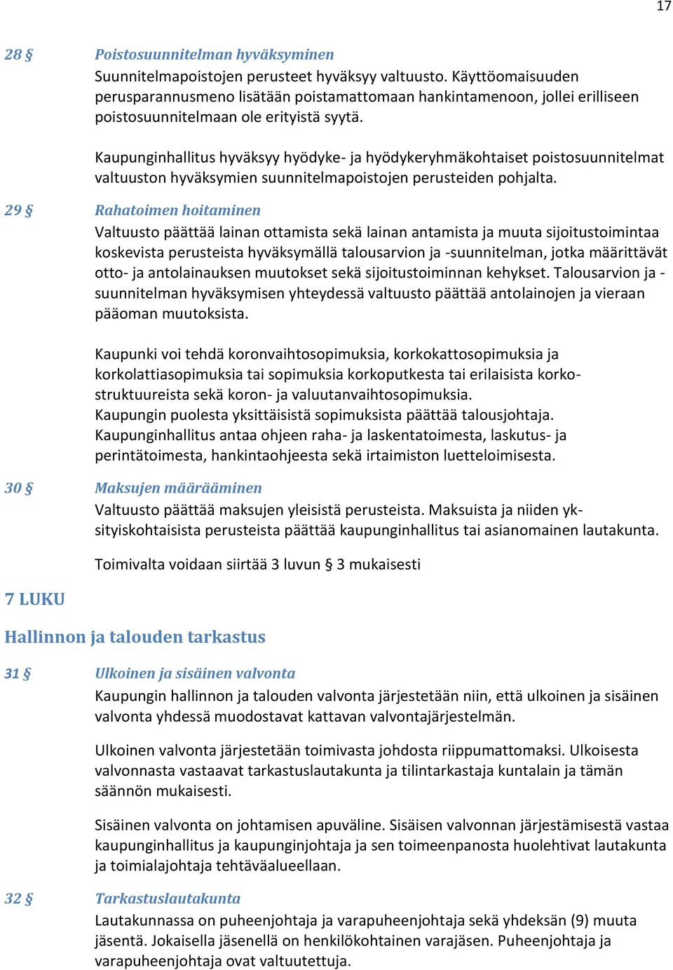 Kaupunginhallitus hyväksyy hyödyke- ja hyödykeryhmäkohtaiset poistosuunnitelmat valtuuston hyväksymien suunnitelmapoistojen perusteiden pohjalta.