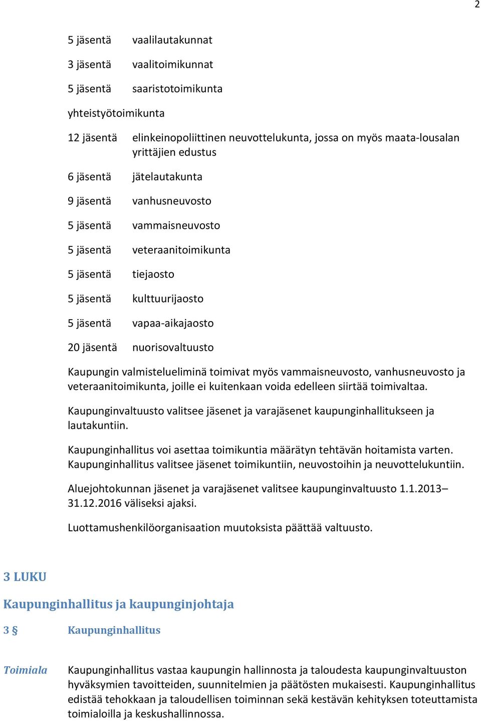 nuorisovaltuusto Kaupungin valmistelueliminä toimivat myös vammaisneuvosto, vanhusneuvosto ja veteraanitoimikunta, joille ei kuitenkaan voida edelleen siirtää toimivaltaa.
