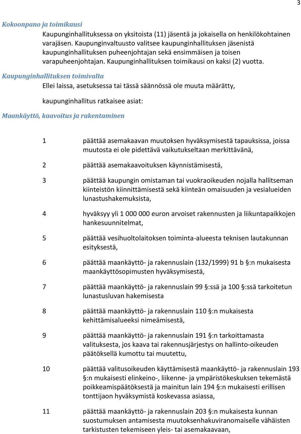 Kaupunginhallituksen toimivalta Ellei laissa, asetuksessa tai tässä säännössä ole muuta määrätty, kaupunginhallitus ratkaisee asiat: Maankäyttö, kaavoitus ja rakentaminen 1 päättää asemakaavan