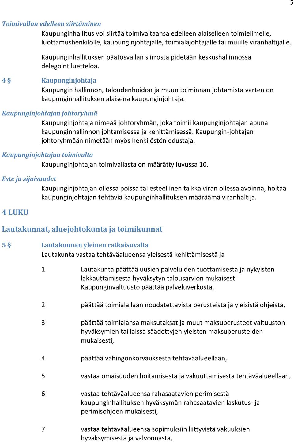 4 Kaupunginjohtaja Kaupungin hallinnon, taloudenhoidon ja muun toiminnan johtamista varten on kaupunginhallituksen alaisena kaupunginjohtaja.