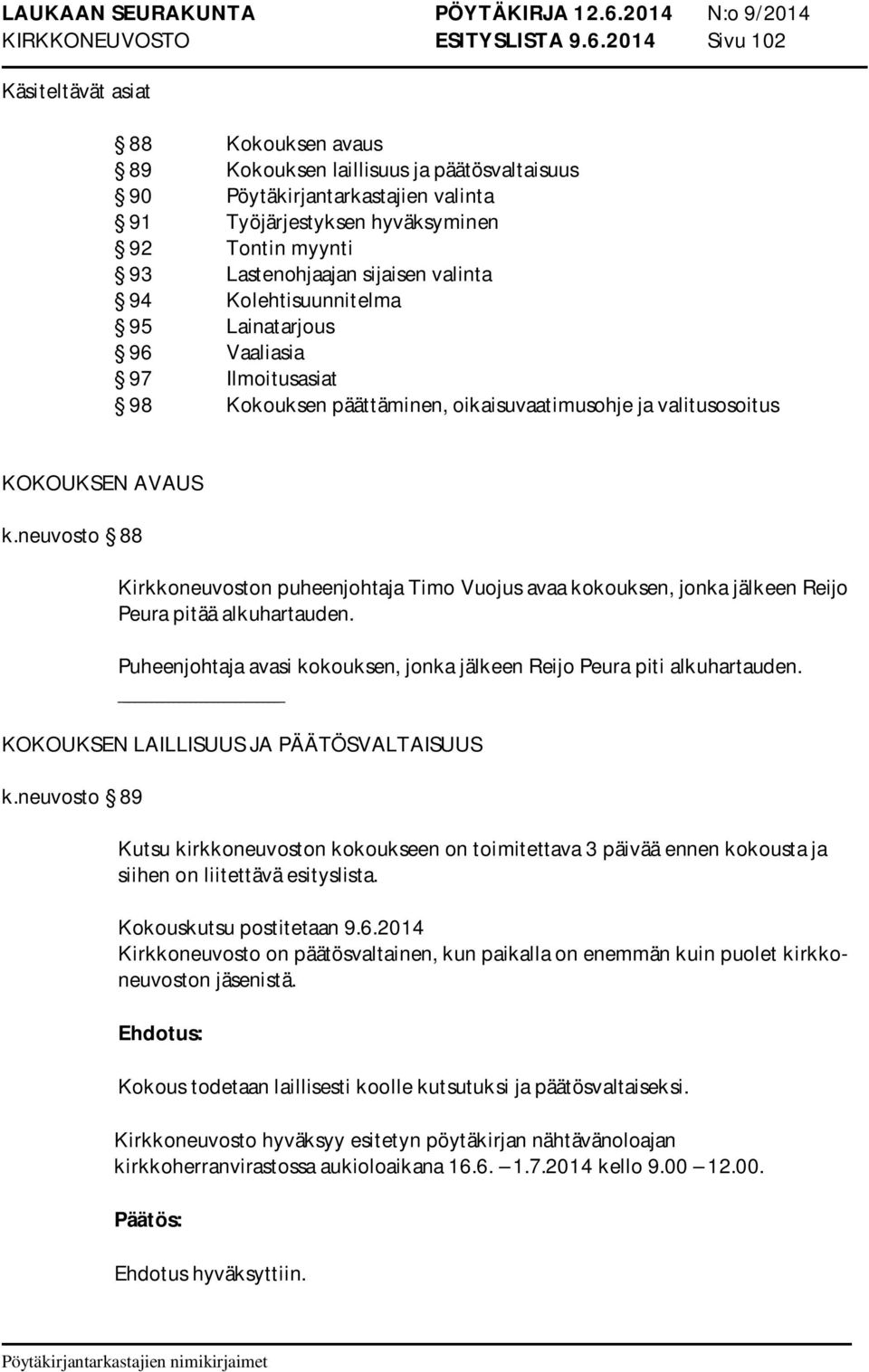 sijaisen valinta 94 Kolehtisuunnitelma 95 Lainatarjous 96 Vaaliasia 97 Ilmoitusasiat 98 Kokouksen päättäminen, oikaisuvaatimusohje ja valitusosoitus KOKOUKSEN AVAUS k.