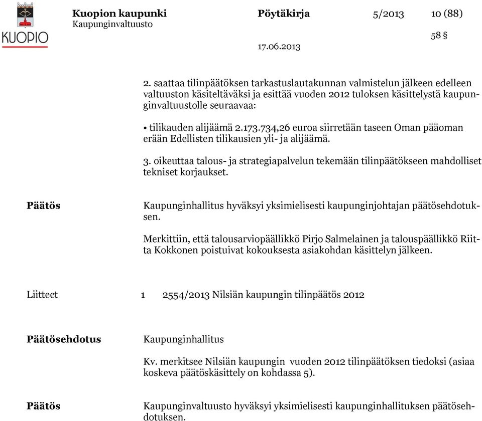 173.734,26 euroa siirretään taseen Oman pääoman erään Edellisten tilikausien yli- ja alijäämä. 3. oikeuttaa talous- ja strategiapalvelun tekemään tilinpäätökseen mahdolliset tekniset korjaukset.