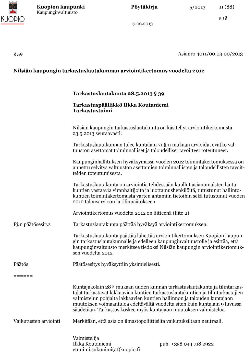 Kaupunginhallituksen hyväksymässä vuoden 2012 toimintakertomuksessa on annettu selvitys valtuuston asettamien toiminnallisten ja taloudellisten tavoitteiden toteutumisesta.