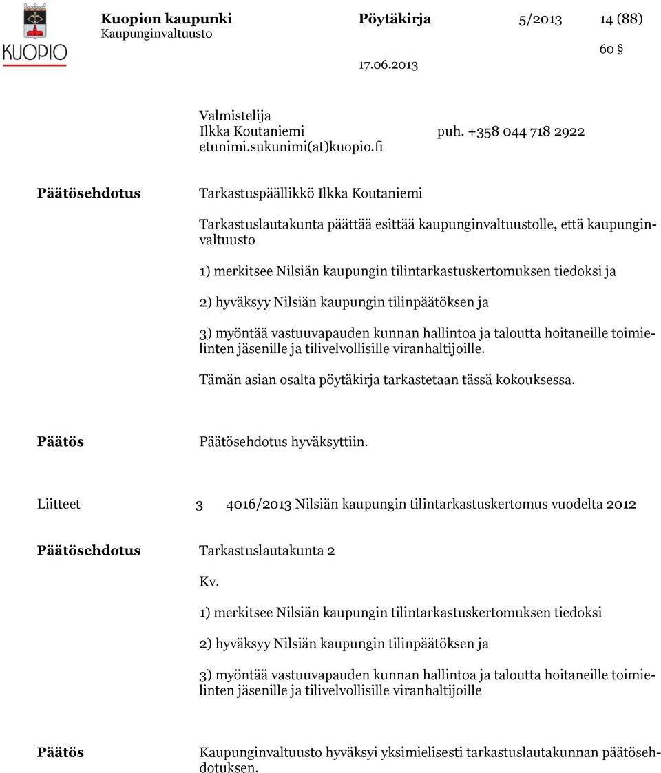 2) hyväksyy Nilsiän kaupungin tilinpäätöksen ja 3) myöntää vastuuvapauden kunnan hallintoa ja taloutta hoitaneille toimielinten jäsenille ja tilivelvollisille viranhaltijoille.