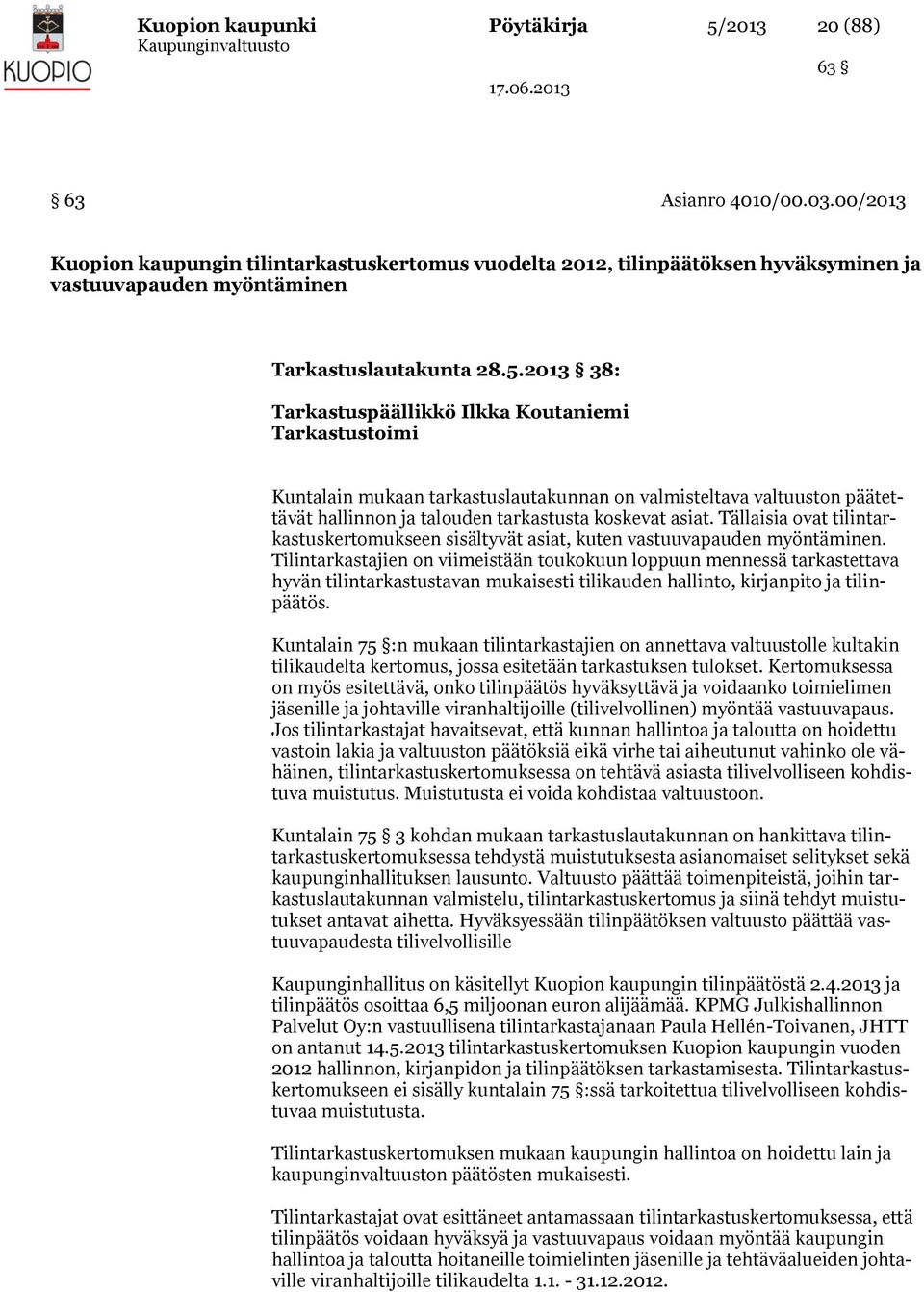 2013 38: Tarkastuspäällikkö Ilkka Koutaniemi Tarkastustoimi Kuntalain mukaan tarkastuslautakunnan on valmisteltava valtuuston päätettävät hallinnon ja talouden tarkastusta koskevat asiat.