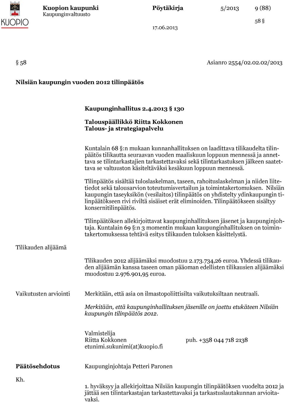 2013 130 Talouspäällikkö Riitta Kokkonen Talous- ja strategiapalvelu Tilikauden alijäämä Kuntalain 68 :n mukaan kunnanhallituksen on laadittava tilikaudelta tilinpäätös tilikautta seuraavan vuoden