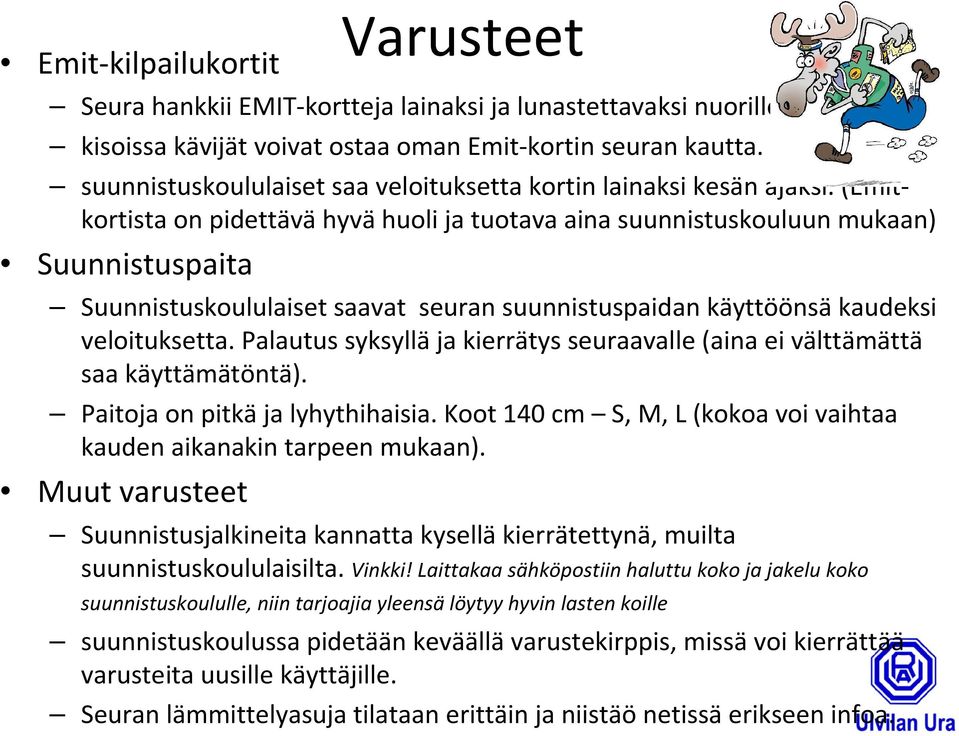 (Emitkortista on pidettävä hyvä huoli ja tuotava aina suunnistuskouluun mukaan) Suunnistuspaita Suunnistuskoululaiset saavat seuran suunnistuspaidan käyttöönsäkaudeksi veloituksetta.