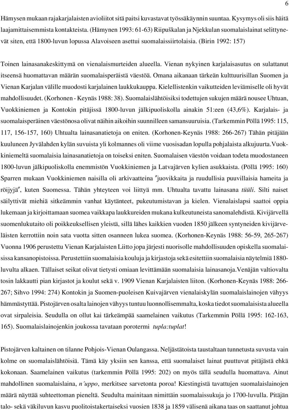 (Birin 1992: 157) Toinen lainasanakeskittymä on vienalaismurteiden alueella. Vienan nykyinen karjalaisasutus on sulattanut itseensä huomattavan määrän suomalaisperäistä väestöä.