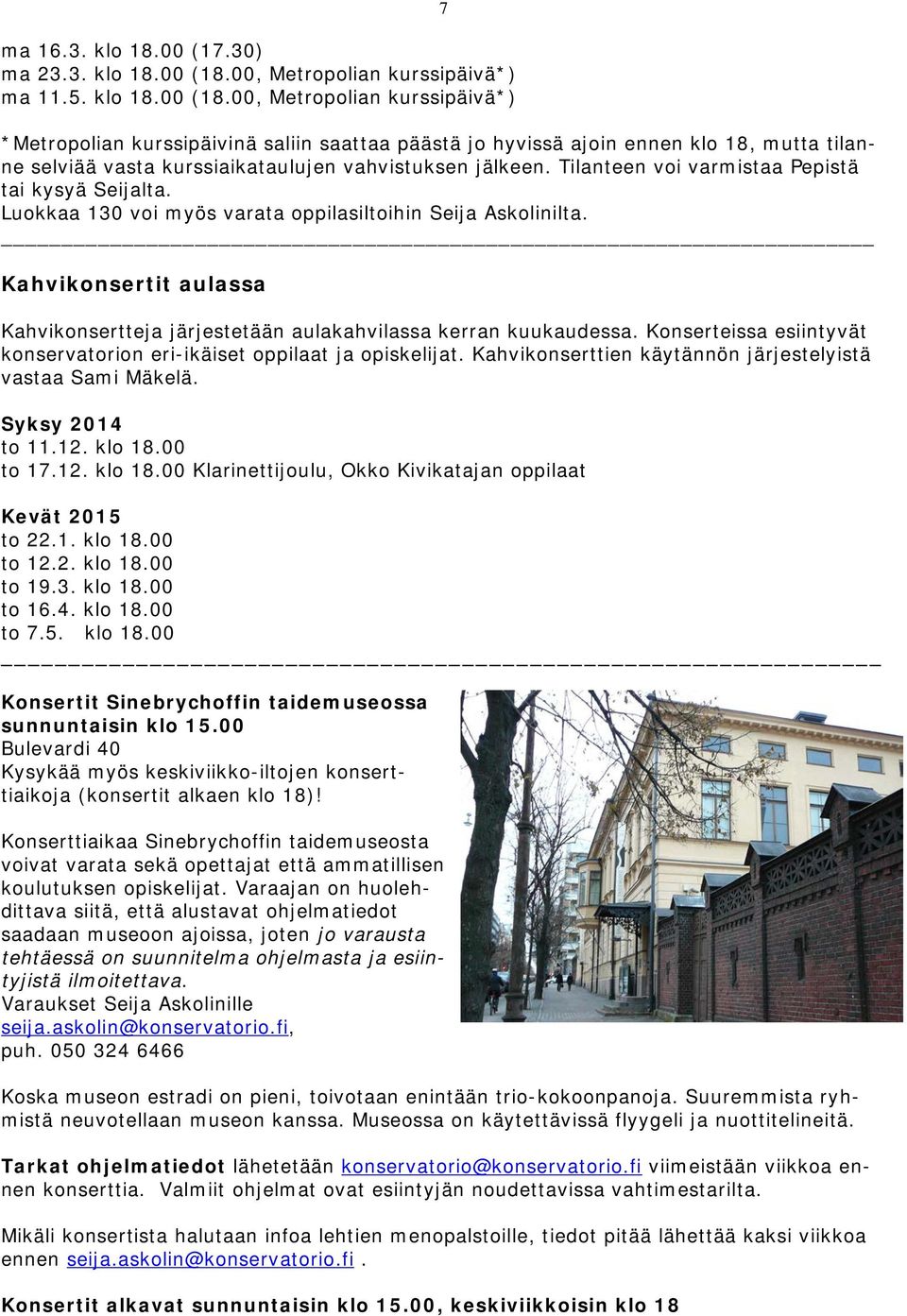 00, Metropolian kurssipäivä*) 7 *Metropolian kurssipäivinä saliin saattaa päästä jo hyvissä ajoin ennen klo 18, mutta tilanne selviää vasta kurssiaikataulujen vahvistuksen jälkeen.