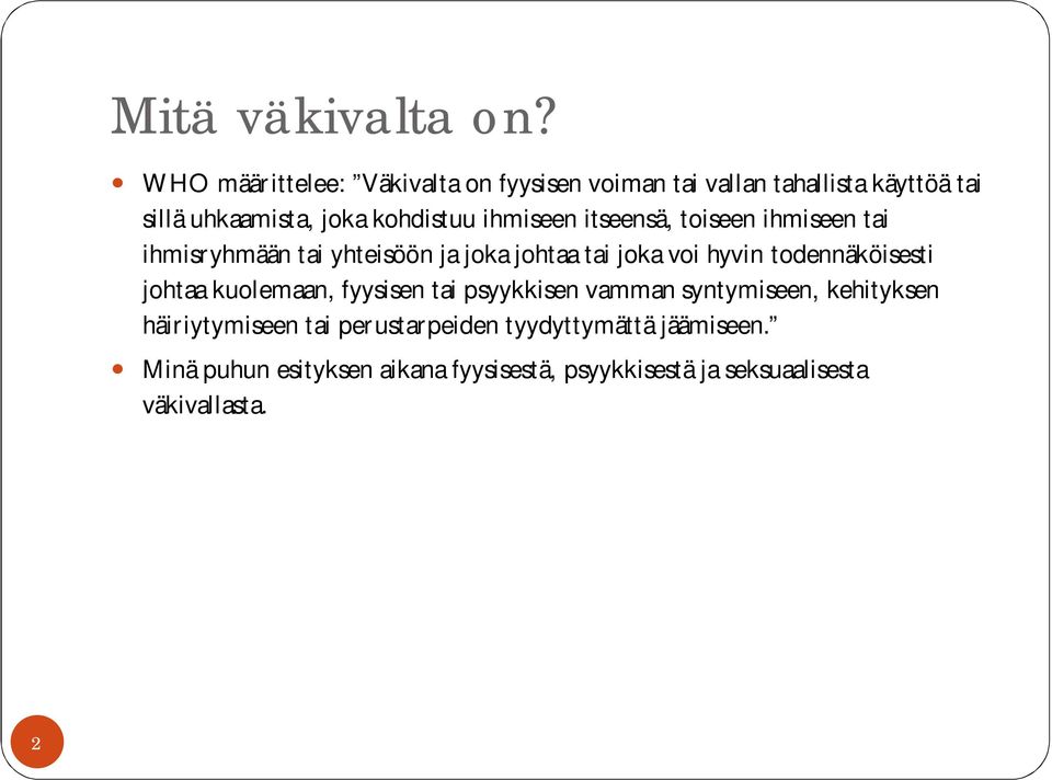 ihmiseen itseensä, toiseen ihmiseen tai ihmisryhmään tai yhteisöön ja joka johtaa tai joka voi hyvin todennäköisesti