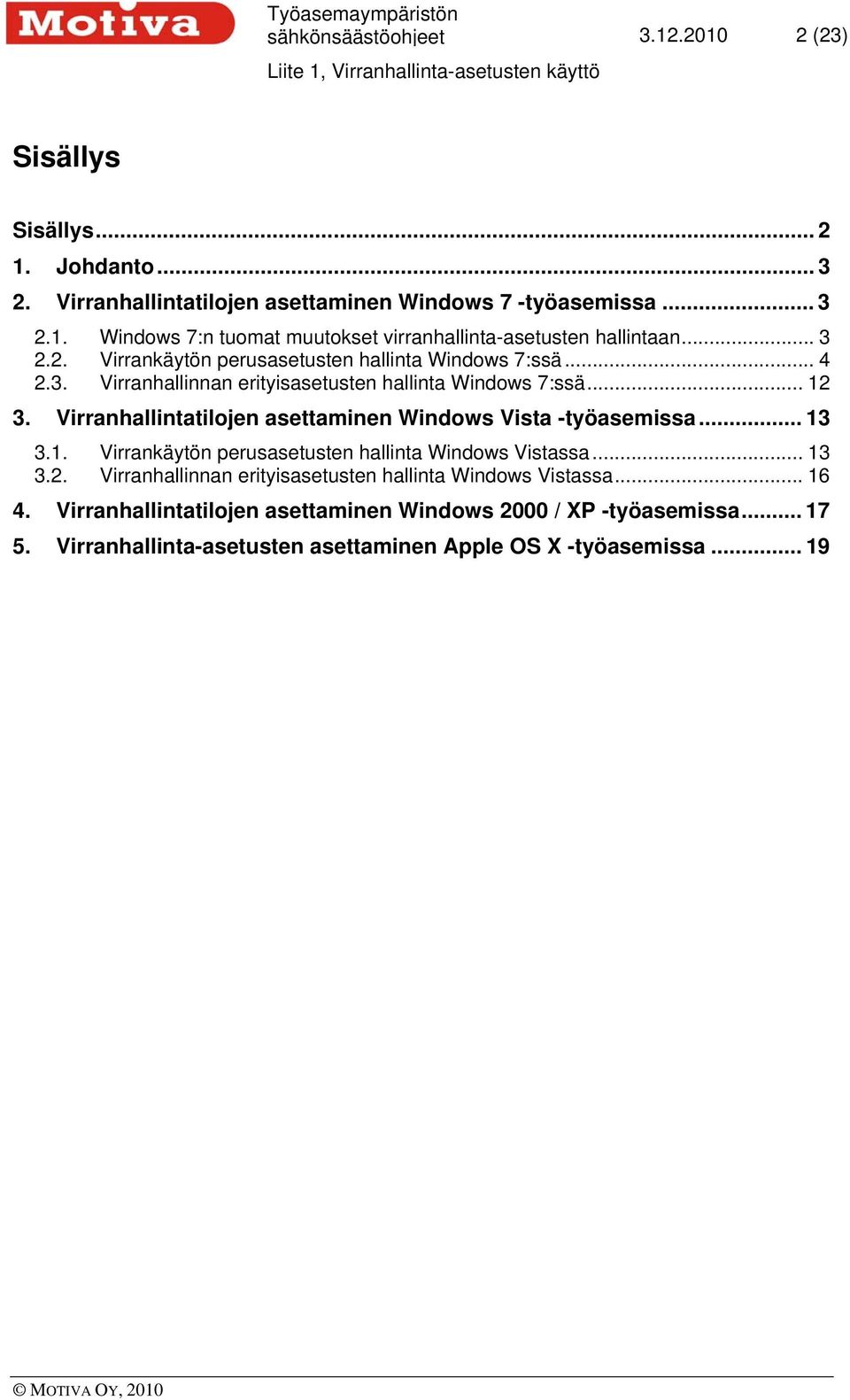 Virranhallintatilojen asettaminen Windows Vista -työasemissa... 13 3.1. Virrankäytön perusasetusten hallinta Windows Vistassa... 13 3.2.