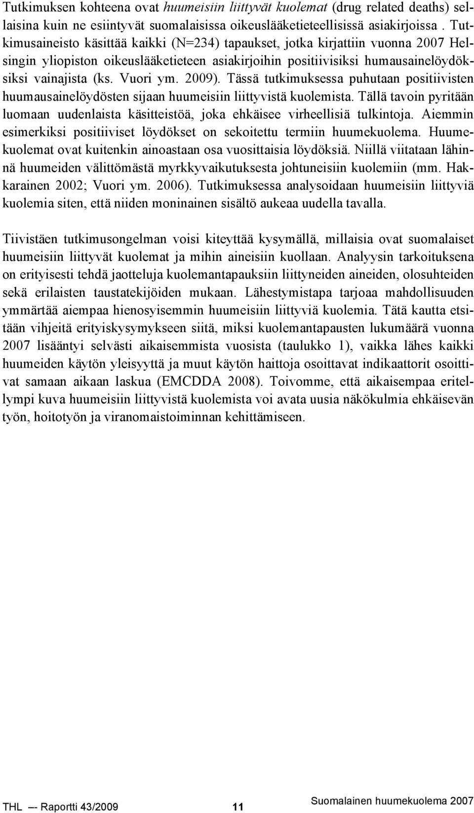 2009). Tässä tutkimuksessa puhutaan positiivisten huumausainelöydösten sijaan huumeisiin liittyvistä kuolemista.