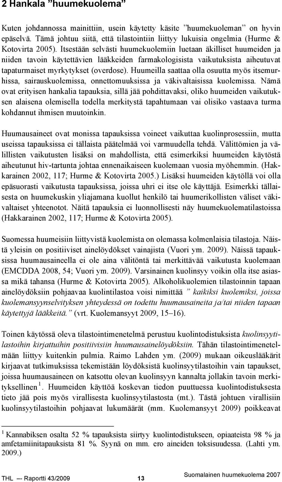 Huumeilla saattaa olla osuutta myös itsemurhissa, sairauskuolemissa, onnettomuuksissa ja väkivaltaisissa kuolemissa.