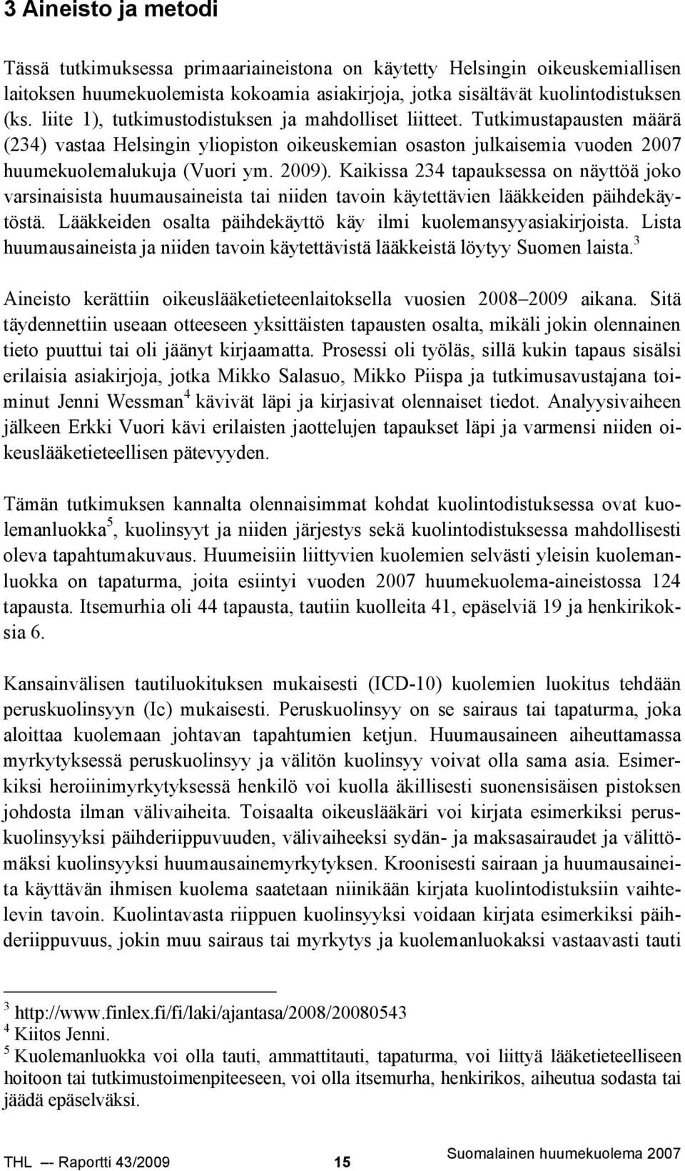 Kaikissa 234 tapauksessa on näyttöä joko varsinaisista huumausaineista tai niiden tavoin käytettävien lääkkeiden päihdekäytöstä. Lääkkeiden osalta päihdekäyttö käy ilmi kuolemansyyasiakirjoista.