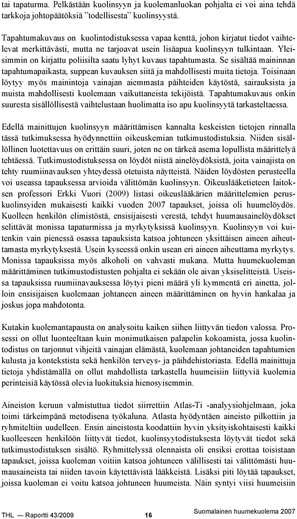Yleisimmin on kirjattu poliisilta saatu lyhyt kuvaus tapahtumasta. Se sisältää maininnan tapahtumapaikasta, suppean kuvauksen siitä ja mahdollisesti muita tietoja.