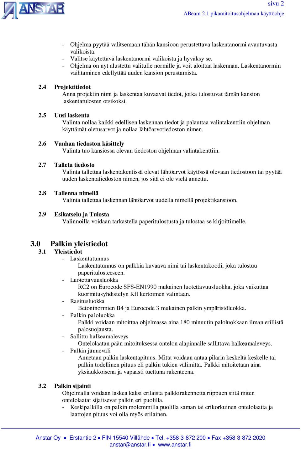 4 Projektitiedot Anna projektin nimi ja laskentaa kuvaavat tiedot, jotka tulostuvat tämän kansion laskentatulosten otsikoksi. 2.