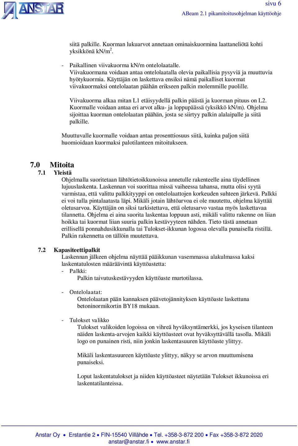 Käyttäjän on laskettava ensiksi nämä paikalliset kuormat viivakuormaksi ontelolaatan päähän erikseen palkin molemmille puolille.