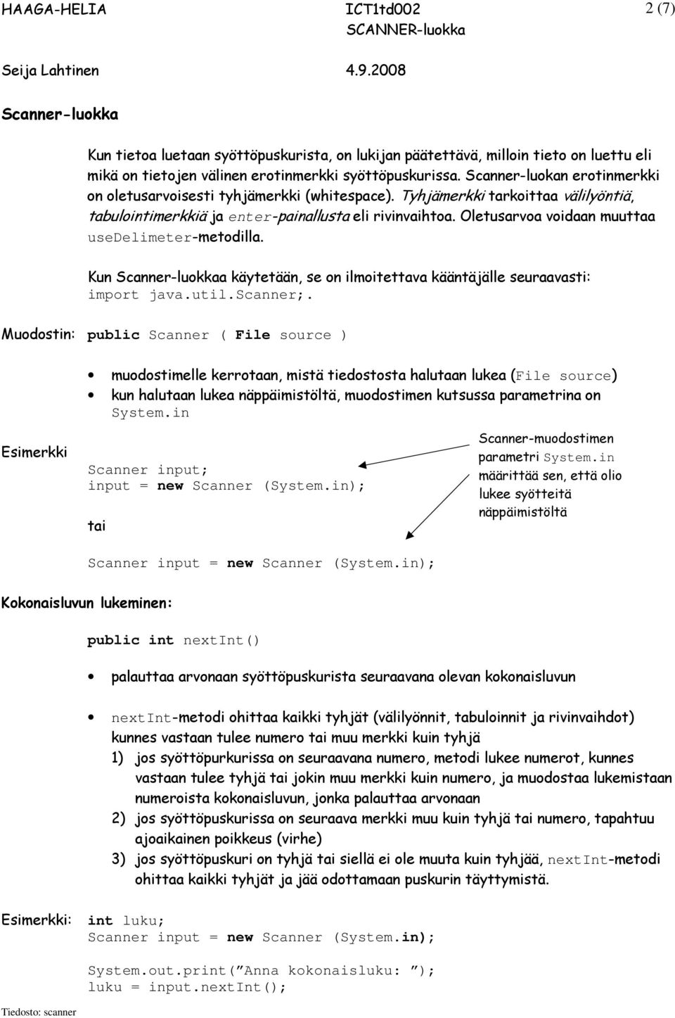 Oletusarvoa voidaan muuttaa usedelimeter-metodilla. Kun Scanner-luokkaa käytetään, se on ilmoitettava kääntäjälle seuraavasti: import java.util.scanner;.