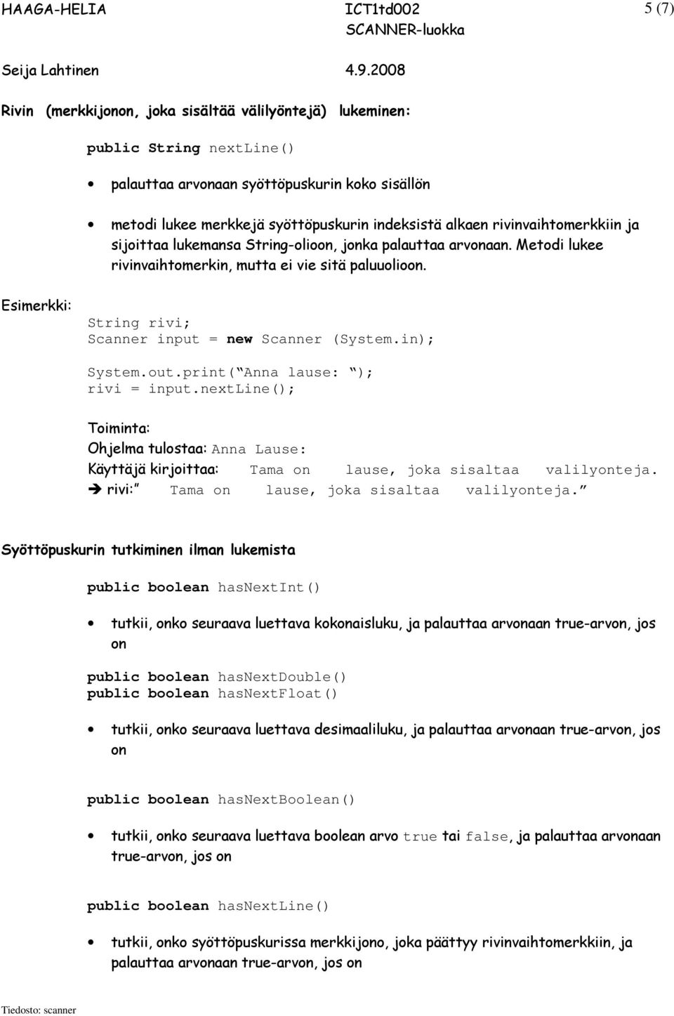 print( Anna lause: ); rivi = input.nextline(); Toiminta: Ohjelma tulostaa: Anna Lause: Käyttäjä kirjoittaa: Tama on lause, joka sisaltaa valilyonteja. rivi: Tama on lause, joka sisaltaa valilyonteja.