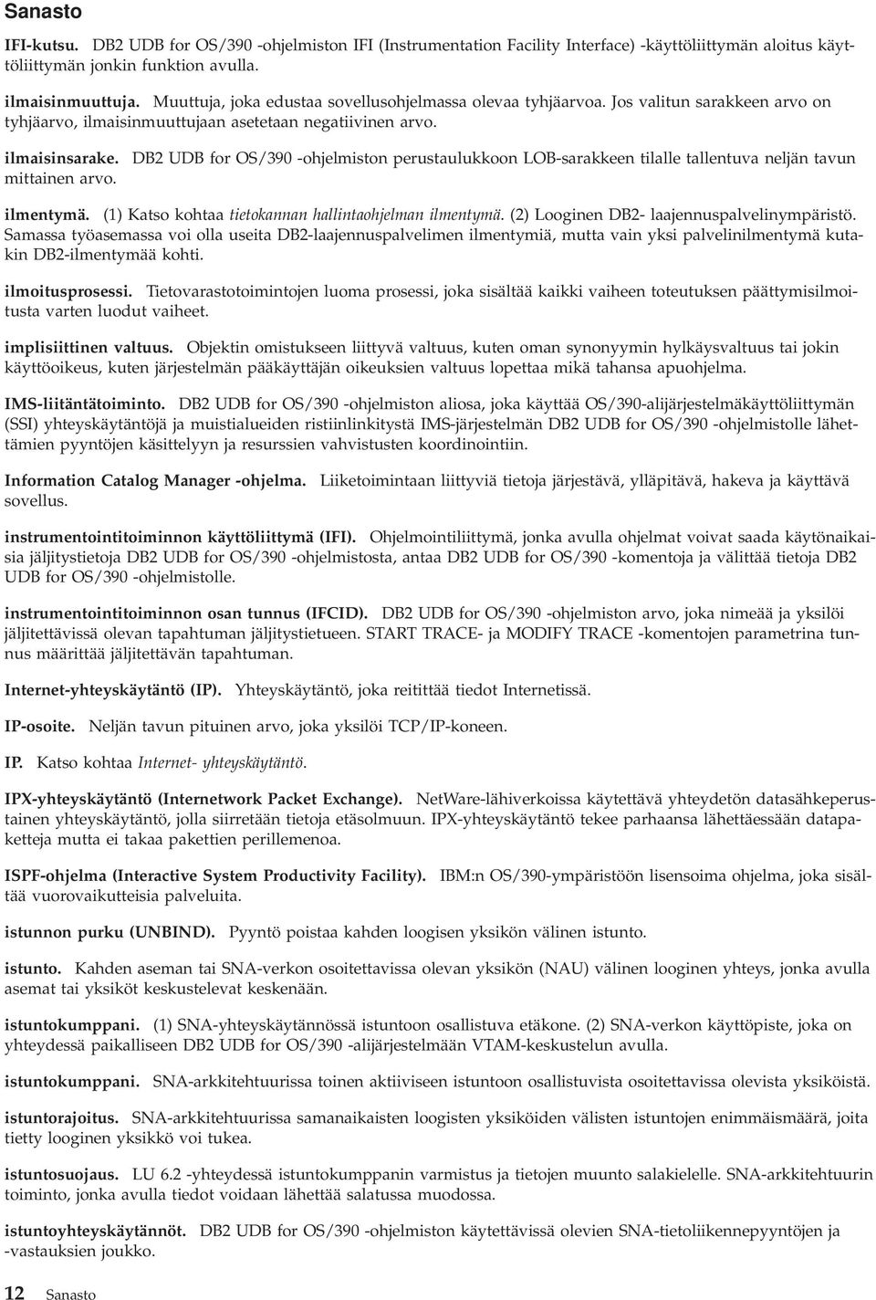 DB2 UDB for OS/390 -ohjelmiston perustaulukkoon LOB-sarakkeen tilalle tallentuva neljän tavun ilmentymä. (1) Katso kohtaa tietokannan hallintaohjelman ilmentymä.