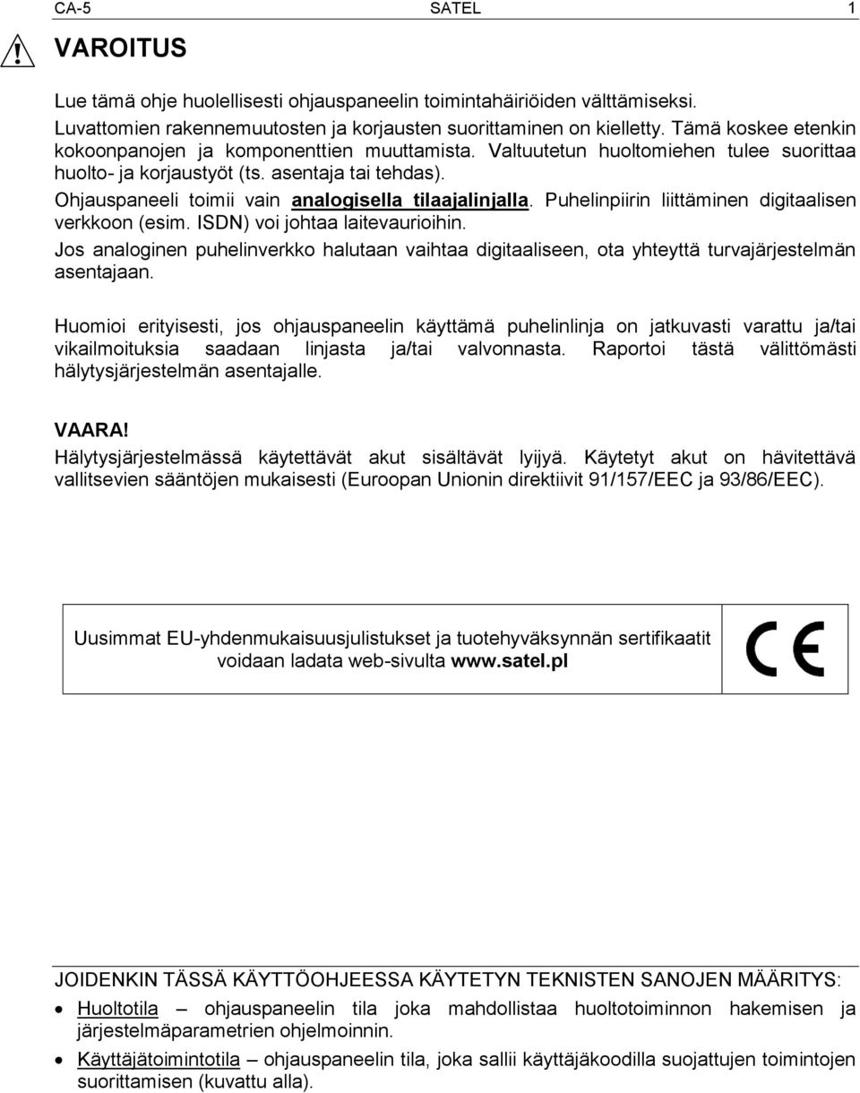 Ohjauspaneeli toimii vain analogisella tilaajalinjalla. Puhelinpiirin liittäminen digitaalisen verkkoon (esim. ISDN) voi johtaa laitevaurioihin.