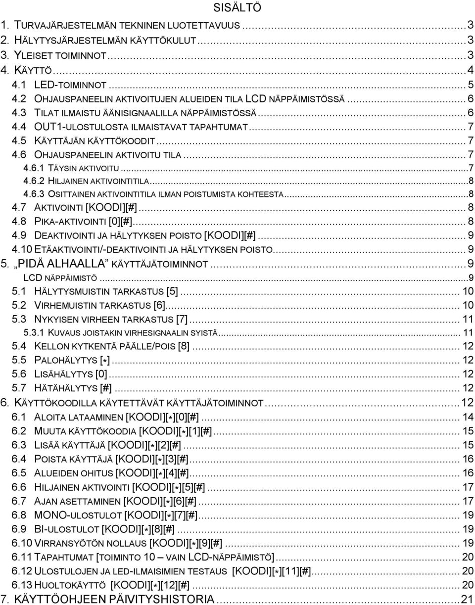 .. 7 4.6 OHJAUSPANEELIN AKTIVOITU TILA... 7 4.6.1 TÄYSIN AKTIVOITU...7 4.6.2 HILJAINEN AKTIVOINTITILA...8 4.6.3 OSITTAINEN AKTIVOINTITILA ILMAN POISTUMISTA KOHTEESTA...8 4.7 AKTIVOINTI [KOODI][#].